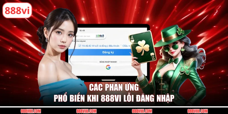 Các phản ứng phổ biến khi 888vi lỗi đăng nhập