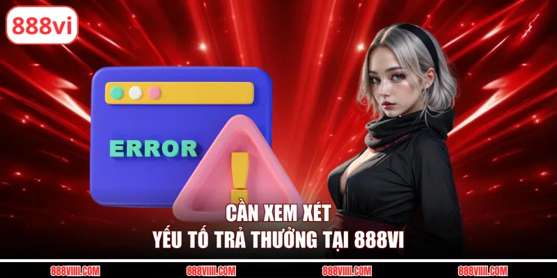 Cần xem xét yếu tố trả thưởng tại 888vi