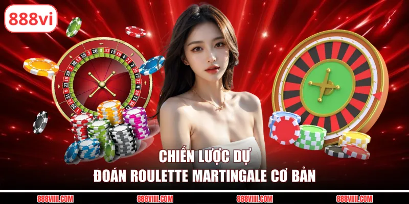 Chiến lược dự đoán roulette Martingale cơ bản