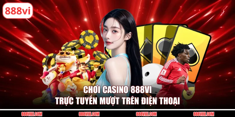 Chơi Casino 888Vi trực tuyến mượt trên điện thoại