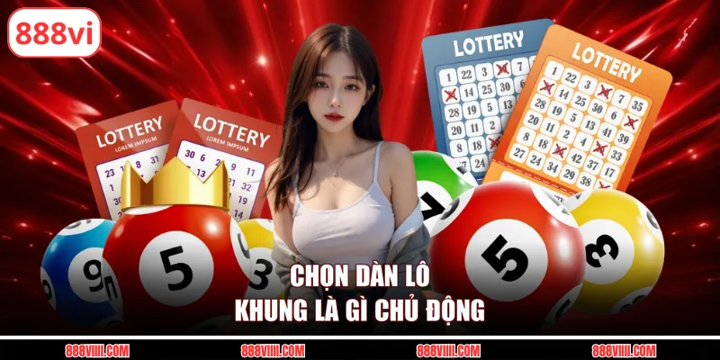 Chọn dàn lô khung là gì chủ động