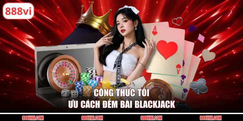 Công thức tối ưu cách đếm bài Blackjack