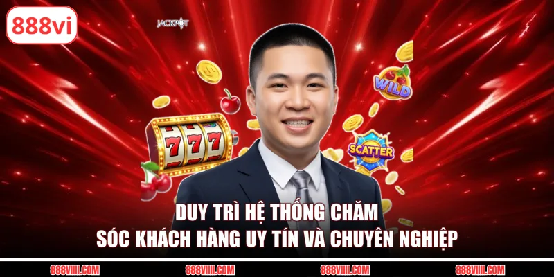Duy trì hệ thống chăm sóc khách hàng uy tín và chuyên nghiệp