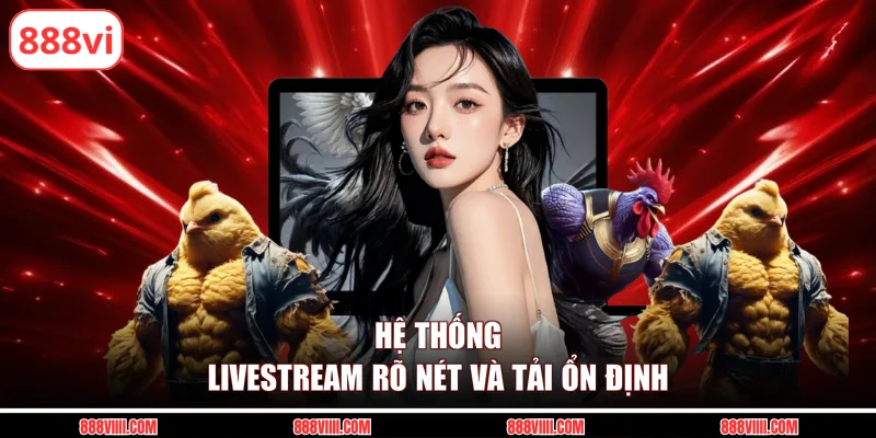 Hệ thống livestream rõ nét và tải ổn định