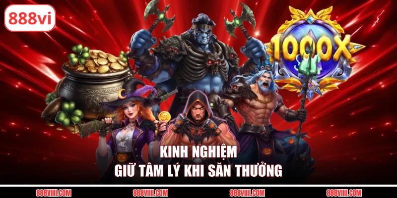 Kinh nghiệm giữ tâm lý khi săn thưởng