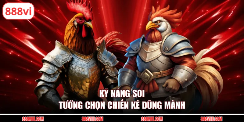 Kỹ năng soi tướng chọn chiến kê dũng mãnh
