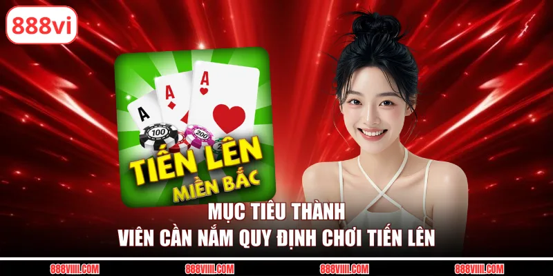 Mục tiêu thành viên cần nắm quy định chơi tiến lên