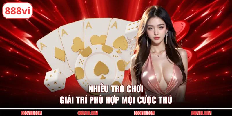 Nhiều trò chơi giải trí phù hợp mọi cược thủ