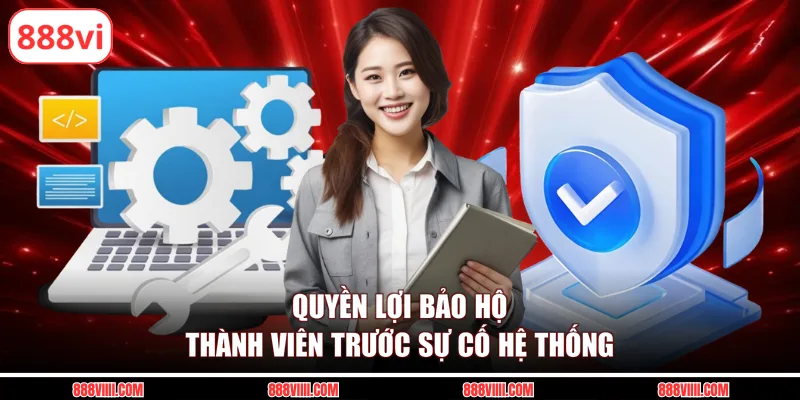 Quyền lợi bảo hộ thành viên trước sự cố hệ thống