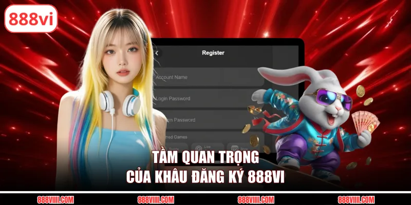 Tầm quan trọng của khâu đăng ký 888vi
