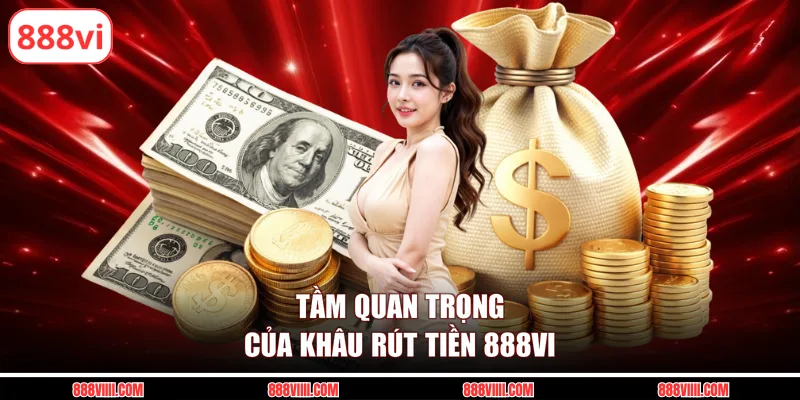Tầm quan trọng của khâu rút tiền 888vi