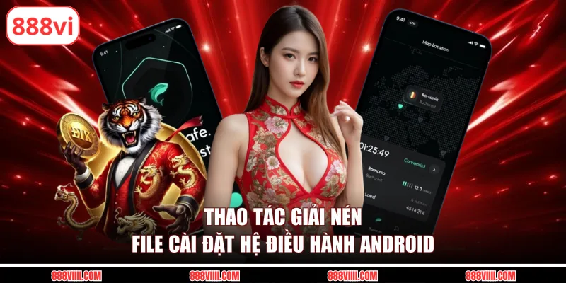 Thao tác giải nén file cài đặt hệ điều hành Android 