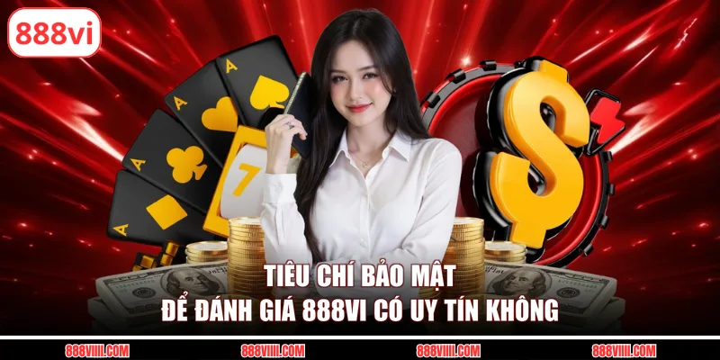 Tiêu chí bảo mật để đánh giá 888vi có uy tín không