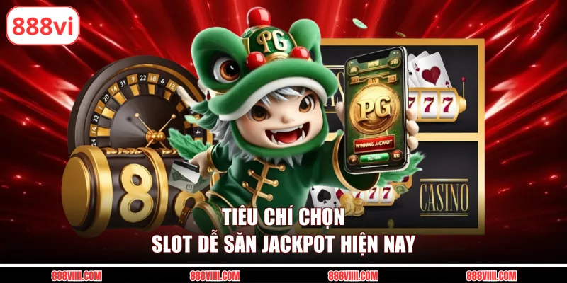 Tiêu chí chọn slot dễ săn jackpot hiện nay