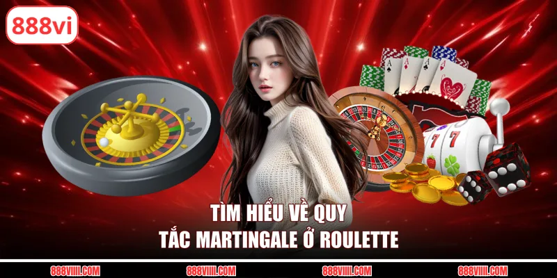 Tìm hiểu về quy tắc martingale ở roulette
