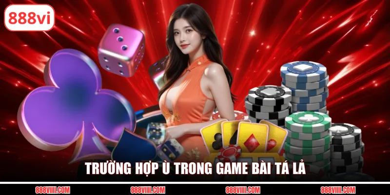 Trường hợp ù trong game bài tá lả